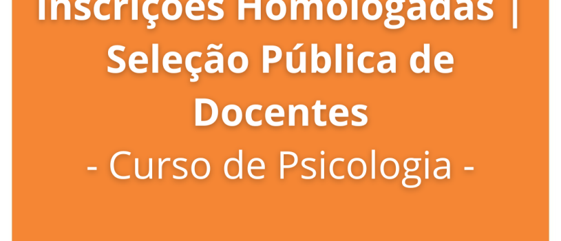 Inscrições homologadas – Seleção Pública de Docentes – Curso de Psicologia