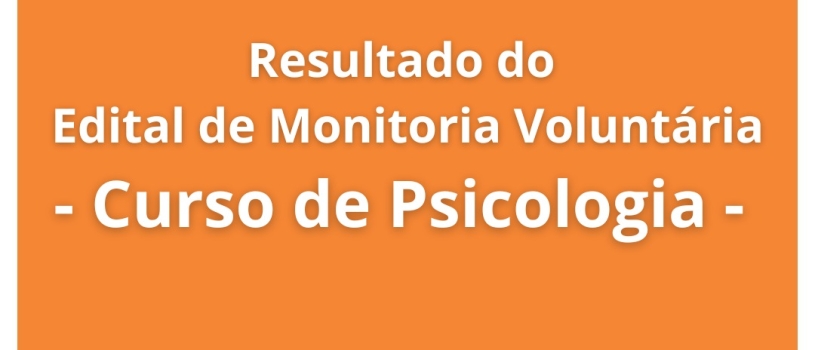 DIVULGADO O RESULTADO DO EDITAL PARA MONITORIA DO CURSO DE PSICOLOGIA