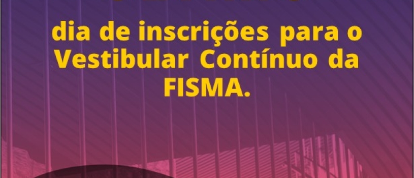 ÚLTIMO dia de inscrições para o Vestibular Contínuo da FISMA.