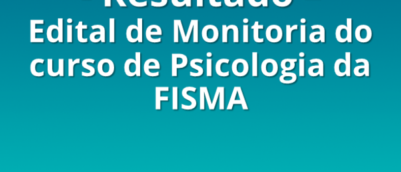 Divulgação dos resultados do edital de monitoria do curso de Psicologia da FISMA